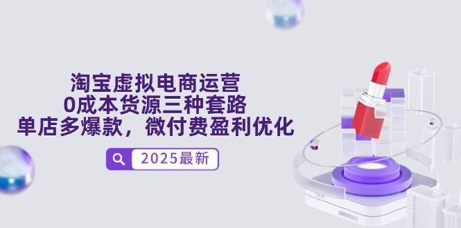 （14739期）淘宝虚拟电商运营，0成本货源三种套路，单店多爆款，微付费盈利优化-92资源网