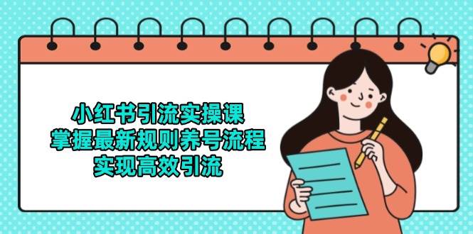 （14897期）小红书引流实操课，掌握最新规则养号流程，实现高效引流-92资源网