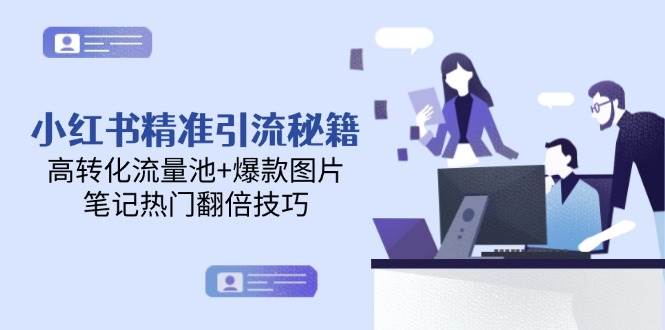 （14881期）小红书精准引流秘籍，高转化流量池+爆款图片，笔记热门翻倍技巧-92资源网