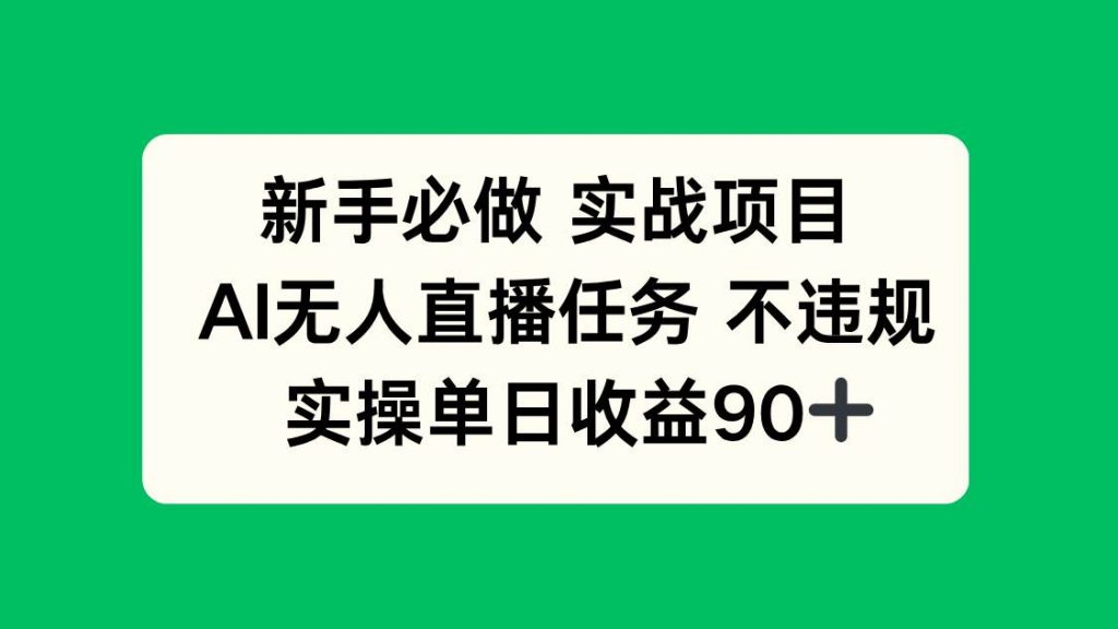 (14901期)新手必做实战项目,AI无人直播任务 不违规,实操单日收益90+-副业项目资源网