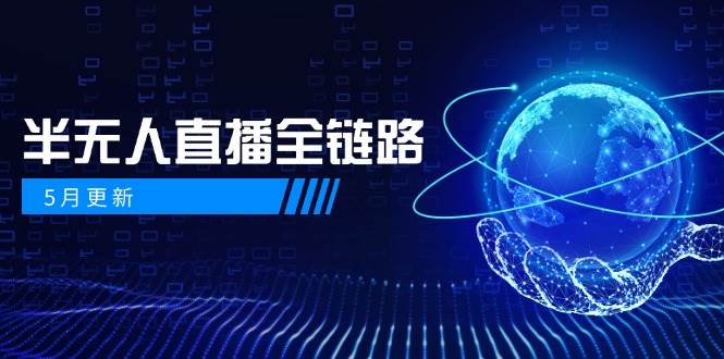 （14787期）5月更新-半无人直播全链路：AI数字人+千川截流实战，女装选品与防违规…-92资源网