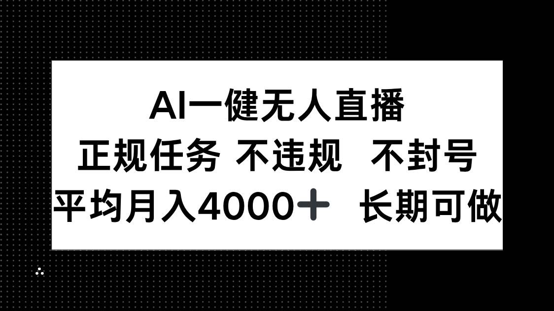 （14780期）AI一键无人直播，正规任务 不违规 不封号，平均月入4000+ 长期可做-副业项目资源网