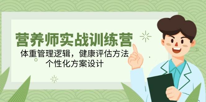 （14908期）营养师实战训练营，体重管理逻辑，健康评估方法，个性化方案设计-92资源网