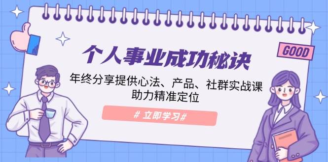 （13962期）个人事业成功秘诀：年终分享提供心法、产品、社群实战课、助力精准定位-92资源网