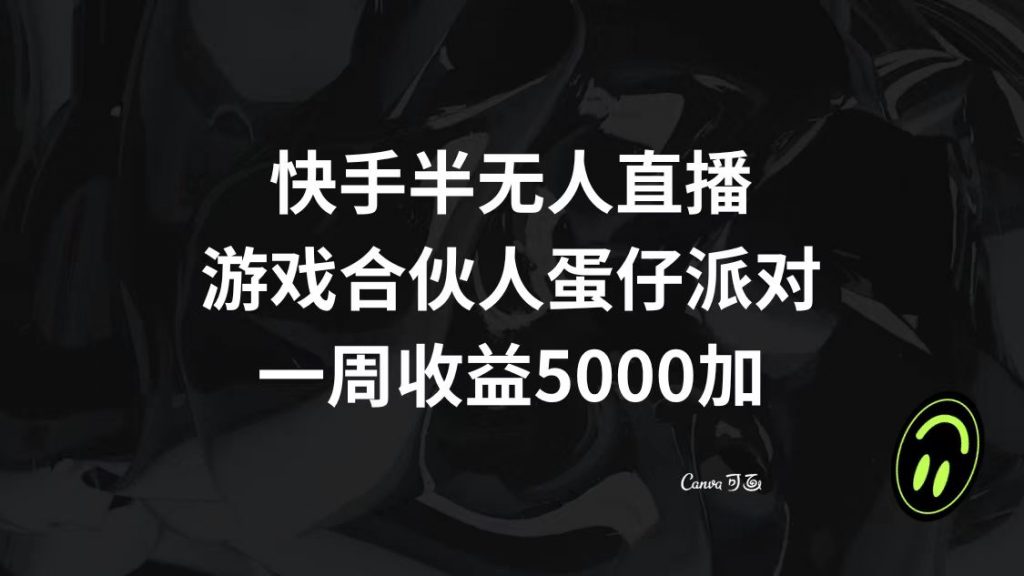 (8347期)快手半无人直播,游戏合伙人蛋仔派对,一周收益5000+-副业项目资源网