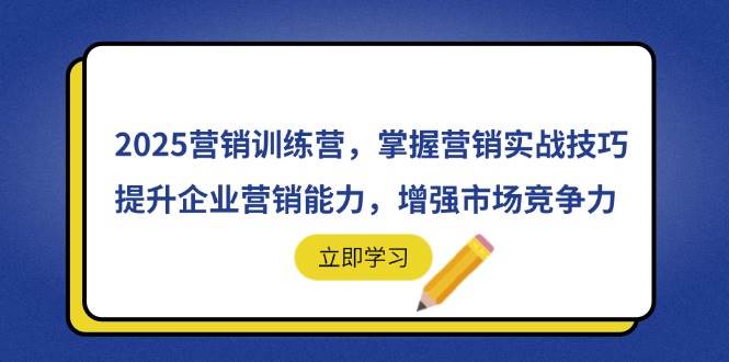 （14456期）2025营销训练营，掌握营销实战技巧，提升企业营销能力，增强市场竞争力-92资源网