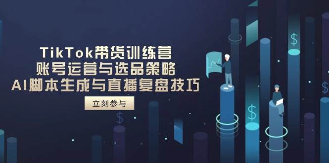 （14420期）TikTok带货训练营，账号运营与选品策略，AI脚本生成与直播复盘技巧-92资源网