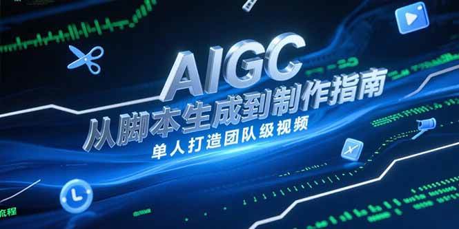 （15170期）AIGC视频制作指南，从脚本生成到剪辑全流程，单人打造团队级视频-92资源网