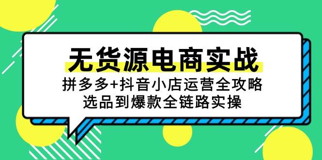 （15006期）无货源电商实战：拼多多+抖音小店运营全攻略，选品到爆款全链路实操-92资源网