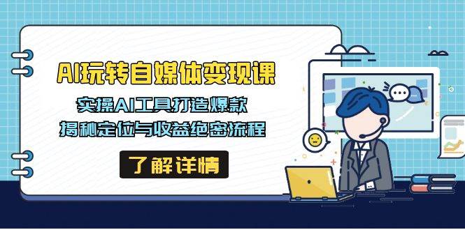 （14524期）AI玩转自媒体变现课，实操AI工具打造爆款，揭秘定位与收益绝密流程-92资源网