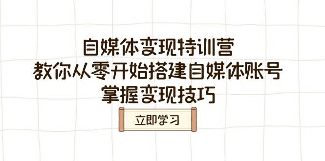 （14419期）自媒体变现特训营，教你从零开始搭建自媒体账号，掌握变现技巧-92资源网