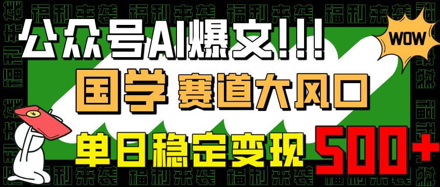 （14586期）公众号AI爆文，国学赛道大风口，小白轻松上手，单日稳定变现500+-92资源网