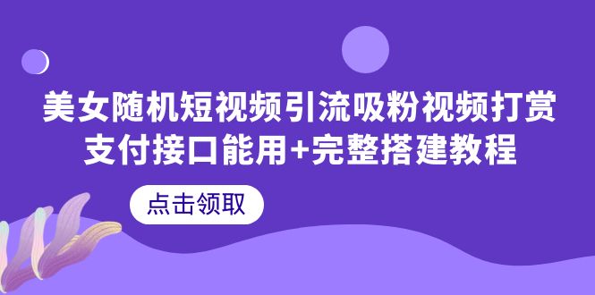 （6277期）美女随机短视频引流吸粉视频打赏支付接口能用+完整搭建教程-92资源网
