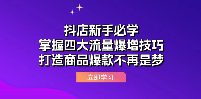 （12631期）抖店新手必学：掌握四大流量爆增技巧，打造商品爆款不再是梦-92资源网