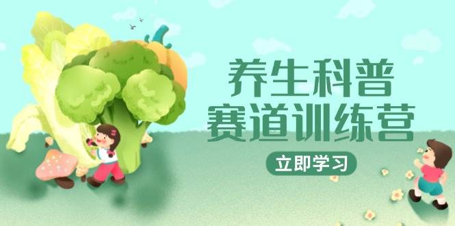 （14834期）养生科普赛道训练营，AI矩阵+爆款标题+插画教学，2月3万粉接广1800/条-92资源网
