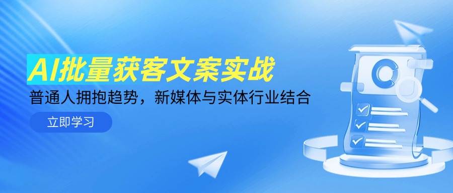 （14814期）AI批量获客文案实战，普通人拥抱趋势，新媒体与实体行业结合-92资源网