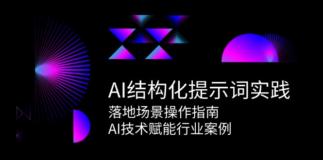 （15076期）AI结构化提示词实践，落地场景操作指南，AI技术赋能行业案例-92资源网