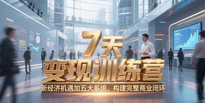 （15200期）7天咨询师变现训练营，新经济机遇加五大系统，构建完整商业闭环-92资源网