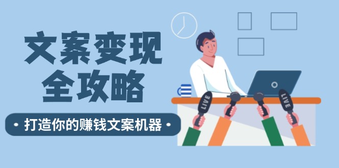 （12311期）文案变现全攻略：12个技巧深度剖析，打造你的赚钱文案机器-92资源网