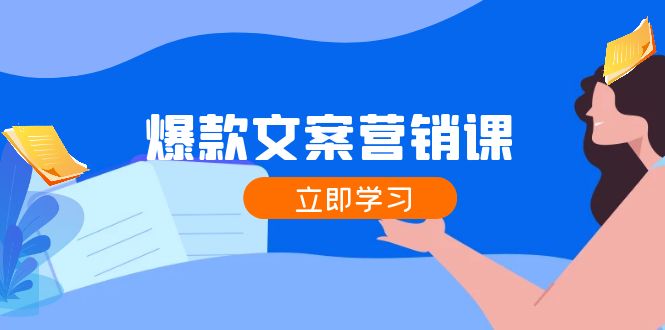 （12290期）爆款文案营销课：公域转私域，涨粉成交一网打尽，各行业人士必备-92资源网
