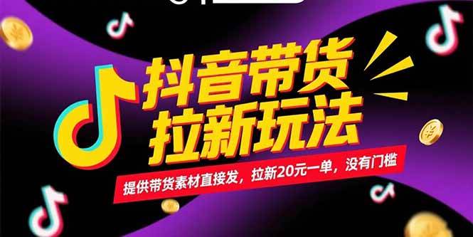 （15207期）抖音带货拉新玩法，提供带货素材直接发，拉新20元一单，没有门槛-92资源网