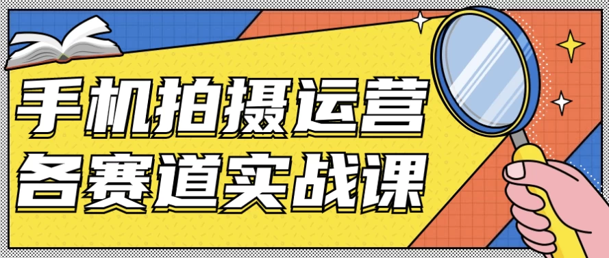 手机拍摄运营各赛道实战课-92资源网