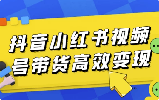 抖音小红书视频号带货高效变现-92资源网