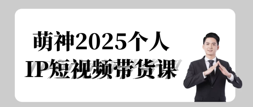 萌神2025个人IP短视频带货课-92资源网