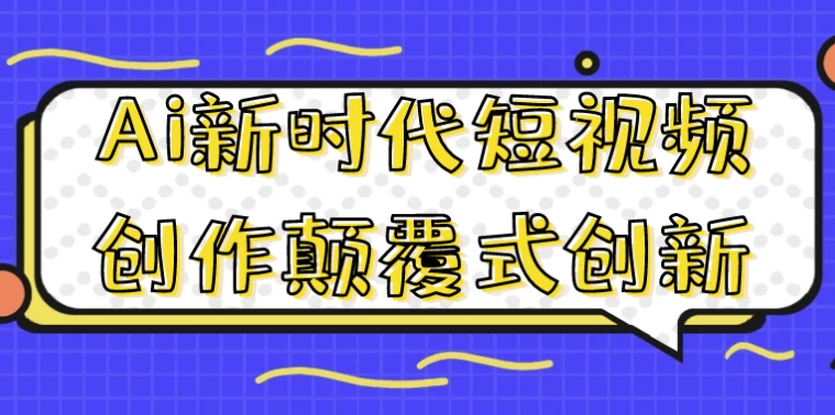 Ai新时代短视频创作颠覆式创新-92资源网