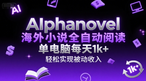 AIphanovel海外小说全自动阅读，单电脑每天1k+，轻松实现被动收入【揭秘】-92资源网