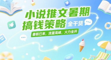 小说推文暑期搞钱策略，全干货，暑假已来，流量高峰，火力全开-92资源网