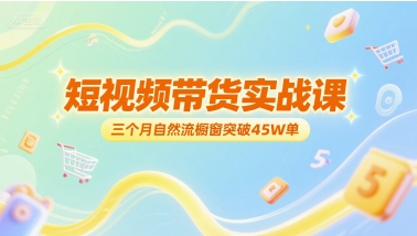 短视频带货实战课，三个月自然流橱窗突破45W单-92资源网