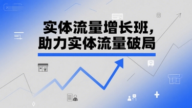 实体流量增长班，助力实体流量破局-92资源网