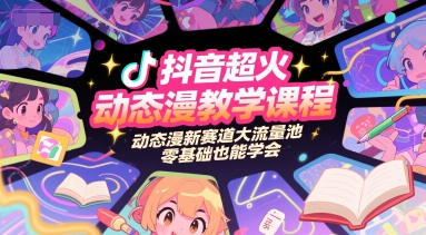 抖音超火动态漫教学课程，动态漫新赛道大流量池，零基础也能学会-92资源网