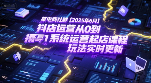 某电商社群【2025年6月】抖店运营从0到1系统运营起店课程，抖店最新玩法实时更新-92资源网