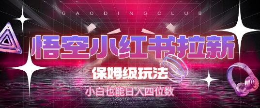 悟空小红书拉新，保姆级玩法，小白也能日入四位数-92资源网