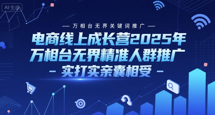 电商线上成长营2025年，万相台无界关键词推广-万相台无界精准人群推广-实打实亲囊相受-92资源网