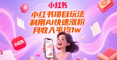 小红书项目玩法，利用AI快速涨粉，月收入平均1w+-92资源网