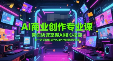 AI商业创作专业课，带你快速掌握AI核心技能，并一站式助你成为AI商业视频创作专家-92资源网