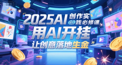 2025AI创作实践必修课，用AI开挂，让创意落地生金-92资源网