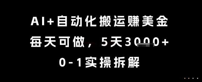 AI+自动化搬运挣美金，每天可做，5天3k+，0-1实操拆解【揭秘】-92资源网