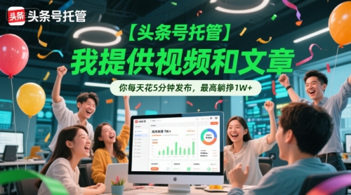 【头条号托管 】我提供视频和文章，你每天花5分钟发布，最高躺挣1W+【揭秘】-92资源网