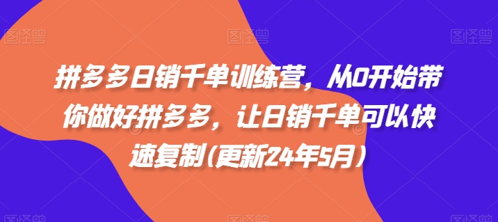 拼多多日销千单训练营，从0开始带你做好拼多多，让日销千单可以快速复制(更新25年6月)-92资源网