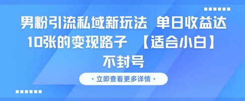 男粉引流私域新玩法，单日收益达10张的变现路子 【适合小白】不封号-92资源网