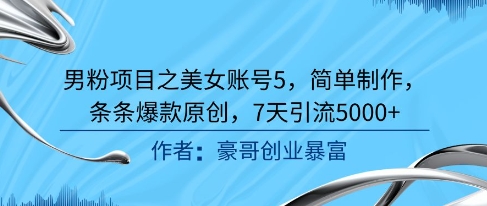 男粉项目之美女账号5，简单制作，条条爆款原创，7天引流5000+-92资源网