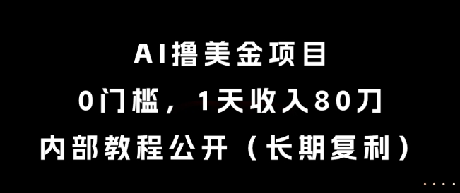 AI撸美金项目，0门槛，1天收入80刀，内部教程公开（长期复利）【揭秘】-92资源网