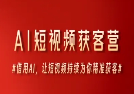 AI短视频获客营，借用AI，让短视频持续为你精准获客-92资源网