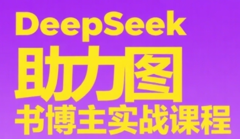 DeepSeek助力图书博主实战课，从0到1搭建账号、爆款选品逻辑、多维度内容制作技巧-92资源网