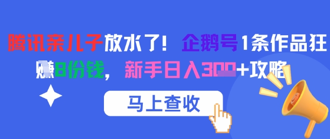腾讯亲儿子放水了！企鹅号1条作品狂挣8份钱，新手日入3张+攻略-92资源网