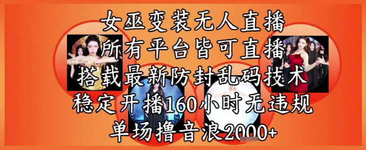 女巫变装直播最新玩法，所有直播平台皆可操作，稳定开播160小时无违规，单场撸音浪2k+-92资源网
